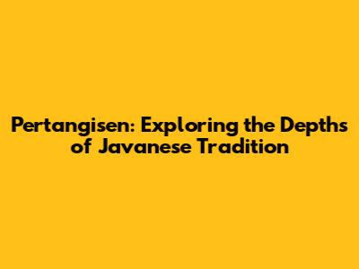 Pertangisen: Exploring the Depths of Javanese Tradition