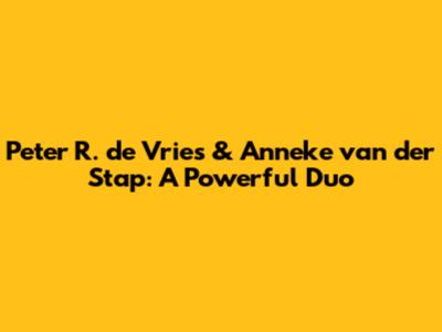 Peter R. de Vries & Anneke van der Stap: A Powerful Duo