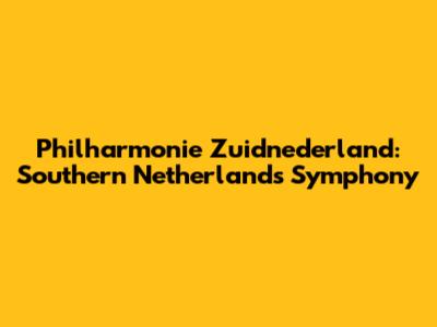 Philharmonie Zuidnederland: Southern Netherlands' Symphony