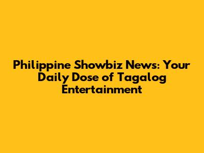 Philippine Showbiz News: Your Daily Dose of Tagalog Entertainment