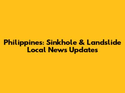 Philippines: Sinkhole & Landslide Local News Updates
