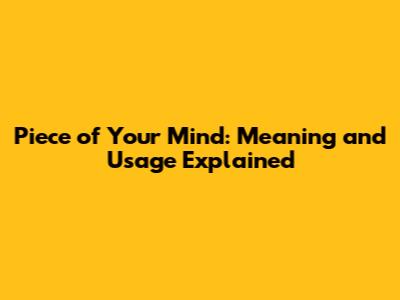 Piece of Your Mind: Meaning and Usage Explained