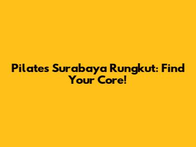 Pilates Surabaya Rungkut: Find Your Core!
