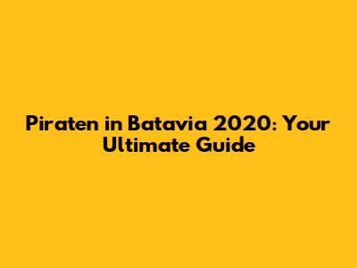 Piraten in Batavia 2020: Your Ultimate Guide