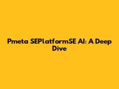 Pmeta SEPlatformSE AI: A Deep Dive