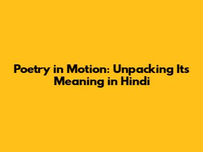 Poetry in Motion: Unpacking Its Meaning in Hindi