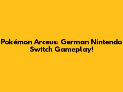 Pokémon Arceus: German Nintendo Switch Gameplay!