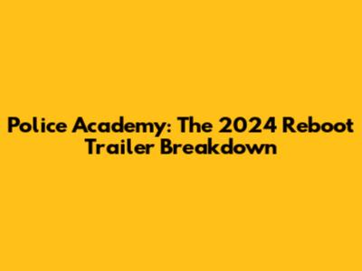 Police Academy: The 2024 Reboot Trailer Breakdown