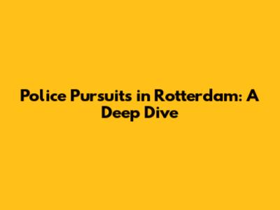 Police Pursuits in Rotterdam: A Deep Dive