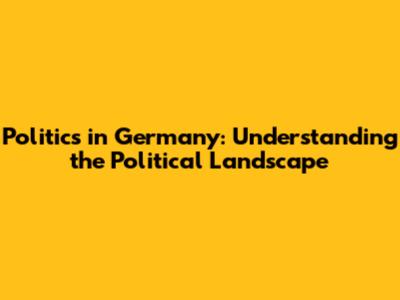 Politics in Germany: Understanding the Political Landscape