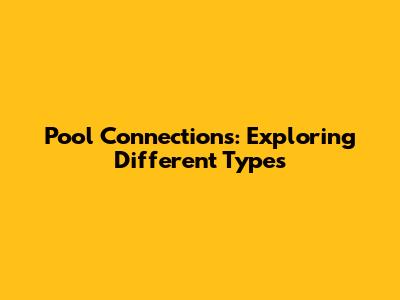 Pool Connections: Exploring Different Types