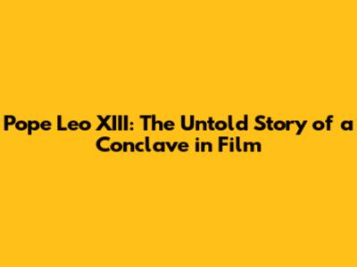 Pope Leo XIII: The Untold Story of a Conclave in Film