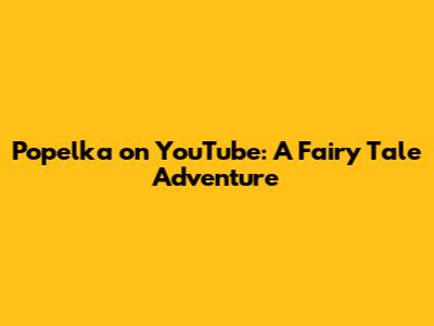 Popelka on YouTube: A Fairy Tale Adventure