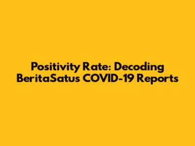 Positivity Rate: Decoding BeritaSatu's COVID-19 Reports