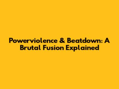 Powerviolence & Beatdown: A Brutal Fusion Explained