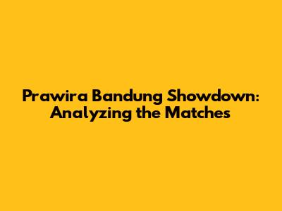 Prawira Bandung Showdown: Analyzing the Matches