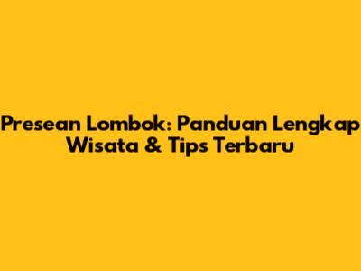 Presean Lombok: Panduan Lengkap Wisata & Tips Terbaru