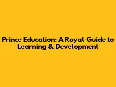 Prince Education: A Royal Guide to Learning & Development