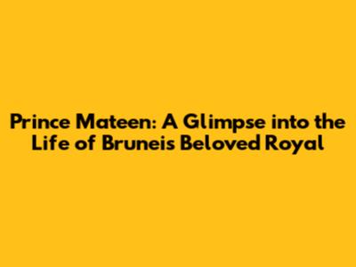 Prince Mateen: A Glimpse into the Life of Brunei's Beloved Royal