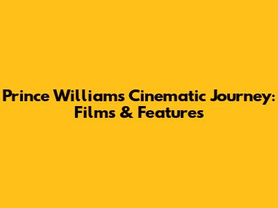 Prince William's Cinematic Journey: Films & Features