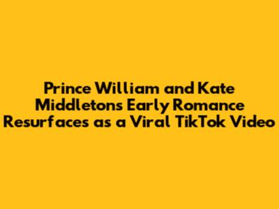 Prince William and Kate Middleton's Early Romance Resurfaces as a Viral TikTok Video