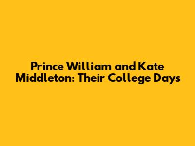 Prince William and Kate Middleton: Their College Days