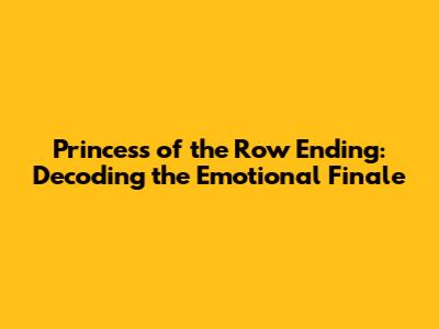 Princess of the Row Ending: Decoding the Emotional Finale