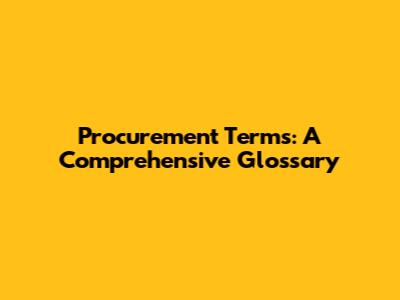 Procurement Terms: A Comprehensive Glossary
