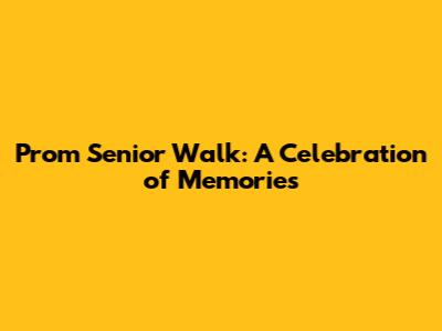 Prom Senior Walk: A Celebration of Memories