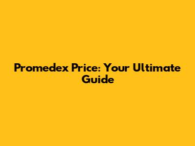 Promedex Price: Your Ultimate Guide