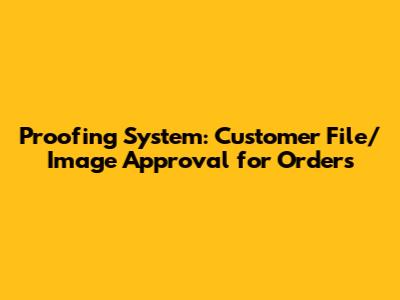 Proofing System: Customer File/Image Approval for Orders