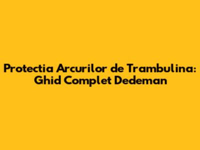 Protectia Arcurilor de Trambulina: Ghid Complet Dedeman