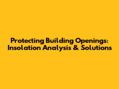 Protecting Building Openings: Insolation Analysis & Solutions