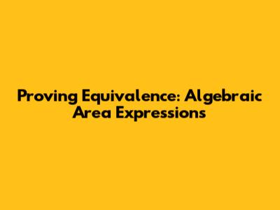 Proving Equivalence: Algebraic Area Expressions