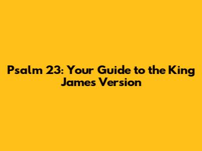 Psalm 23: Your Guide to the King James Version