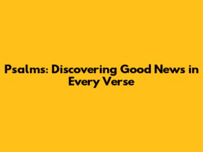 Psalms: Discovering Good News in Every Verse