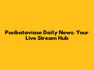 Pseibataviase Daily News: Your Live Stream Hub