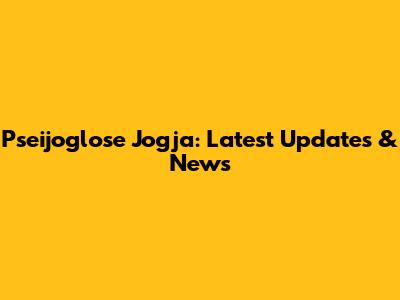 Pseijoglose Jogja: Latest Updates & News