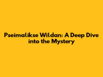 Pseimalikse Wildan: A Deep Dive into the Mystery