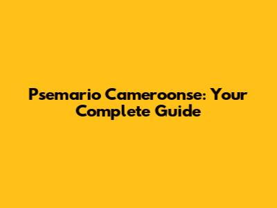 Psemario Cameroonse: Your Complete Guide