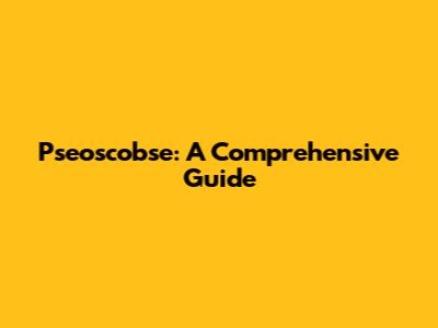 Pseoscobse: A Comprehensive Guide