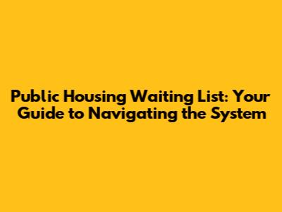 Public Housing Waiting List: Your Guide to Navigating the System