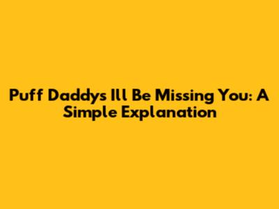 Puff Daddy's I'll Be Missing You: A Simple Explanation