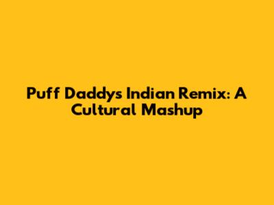 Puff Daddy's Indian Remix: A Cultural Mashup