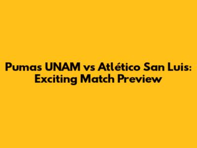 Pumas UNAM vs Atlético San Luis: Exciting Match Preview