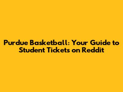 Purdue Basketball: Your Guide to Student Tickets on Reddit