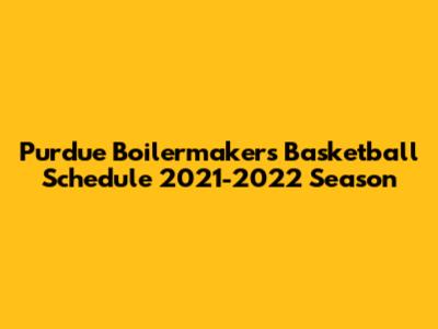 Purdue Boilermakers Basketball Schedule 2021-2022 Season