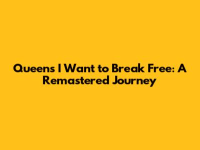 Queen's 'I Want to Break Free': A Remastered Journey