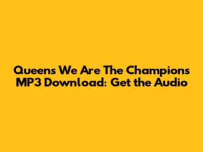 Queen's 'We Are The Champions' MP3 Download: Get the Audio
