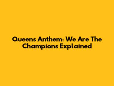 Queen's Anthem: 'We Are The Champions' Explained
